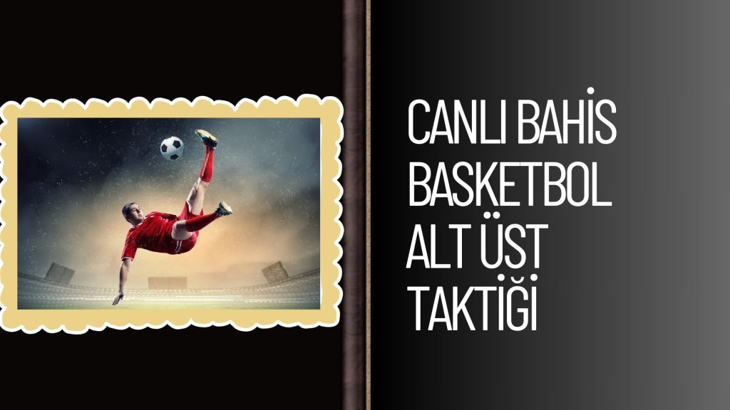 Canlı Bahis Basketbol Alt Üst Taktiği İle Kazanılıyor Mu?